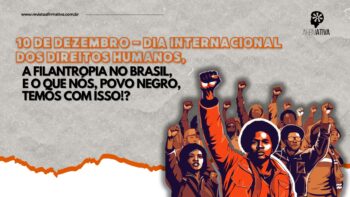 EDITORIAL: O dia internacional dos direitos humanos, a Filantropia no Brasil, e o que nós, povo negro, temos com isso!?