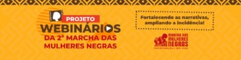 Série de webinários realiza diálogos preparatórios rumo a Marcha das Mulheres Negras por Reparação e Bem Viver